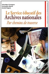Le Service Éducatif Des Archives Nationales ; Par Chemins De Traverse