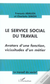 Le Service Social Du Travail ; Avatars D'Une Fonction, Vicissitudes D'Un Metier