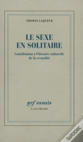 Le Sexe En Solitaire ; Contribution A L'Histoire Culturelle De La Sexualite