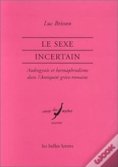 Le Sexe Incertain; Androgynie Et Hermaphrodisme Dans L'Antiquité Gréco-Romaine