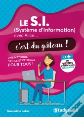 Le S.I. (Système D'Information) Avec Alice...C'Est Du Gâteau ! Une Méthode Simple Et Efficace Pour Tous !