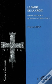 Le Signe De La Croix ; Histoire, Ethnologie Et Symbolique D'Un Geste Total