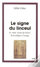 Le Signe Du Linceul ; Le Saint Suaire De Turin : De La Relique À L'Image