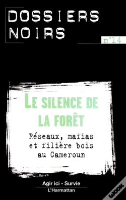 Capa do artigo Le Silence De La Forêt ; Réseaux, Mafias Et Filière Bois Au Cameroun