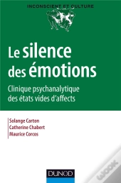 Le Silence Des Émotions ; Clinique Psychanalytique Des États Vides D'Affects