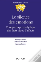 Le Silence Des Émotions : Clinique Psychanalytique Des États Vides D'Affects