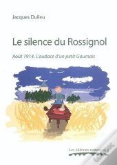 Le Silence Du Rossignol ; Aout 1914. L'Audace D'Un Petit Gaumais