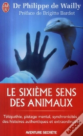 Le Sixième Sens Des Animaux ; Télépathie, Pistage Mental, Synchronicités : Des Histoires Authentiques Et Extraordinaires