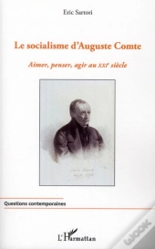 Le Socialisme D'Auguste Comte ; Aimer, Penser, Agir Au Xxie Siècle