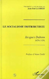 Le Socialisme Distributiste ; Jacques Duboin 1878-1976