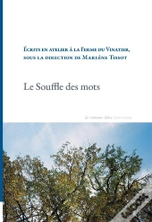 Le Souffle Des Mots : Écrits En Atelier À La Ferme Du Vinatier, Sous La Direction De Marlène Tissot
