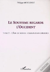 Le Soufisme Regarde L'Occident T.2 ; L'Ame Du Monde ; L'Imagination Creatrice