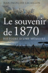Le Souvenir De 1870 - Histoire D'Une Memoire