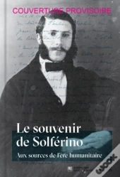 Le Souvenir De Solférino ; Aux Sources De L'Ère Humanitaire