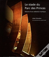 Le Stade Du Parc Des Princes ; Histoire D'Une Réalisation Mythique