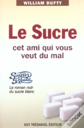 Le Sucre, Cet Ami Qui Vous Veut Du Mal ; Sugar Blues, Le Roman Noir Du Sucre Blanc