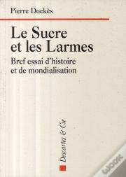 Le Sucre Et Les Larmes ; Bref Essai D'Histoire Et De Mondialisation