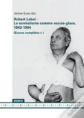 Le Surrealisme Comme Essuie-Glace, 1943-1984 -  Uvres Completes (T. I)