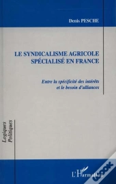 Le Syndicalisme Agricole Specialise En France ; Entre La Specificite Des Interets Et Le Besoin D'Alliances