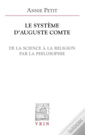 Le Système D'Auguste Comte ; De La Science À La Religion Par La Philosophie