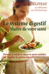 Le Système Digestif ; Maître De Votre Santé ; Prévenir Et Traiter Le Cancer Et Autres Maladies Par L'Hygiène Du Système Digestif