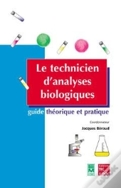 Le Technicien D'Analyses Biologiques ; Guide Theorique Et Pratique