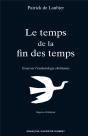 Le Temps De La Fin Des Temps : Essai Sur L'Eschatologie Chrétienne - Preview