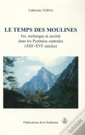 Le Temps De Moulines ; Fer Technique Et Societe Dans Les Pyrenees Centrales ; Xiii-Xvi Siecles