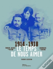 Le Temps De Nous Aimer.Victor Robert Et Denise, Correspondance De Guerre 1914-1918