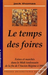 Le Temps Des Foires : Foires Et Marchés Dans Le Midi Toulousain De La Fin De L'Ancien Régime À 1914