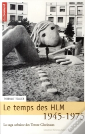 Le Temps Des Hlm, 1945-1975 ; La Saga Urbaine Des Trente Glorieuses