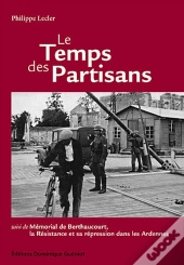 Le Temps Des Partisans ; Mémorial De Berthaucourt, La Résistance Et Sa Répression Dans Les Ardennes