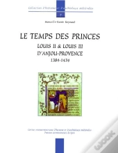 Le Temps Des Princes Louis Ii Et Louis Iii D'Anjou-Provence 1384-1434