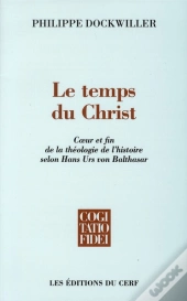 Le Temps Du Christ. Coeur Et Fin De La Theologie De L'Histoire Selon Hans Urs Von Balthasar