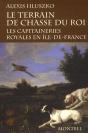 Le Terrain De Chasse Du Roi : Les Capitaineries Royales En Ile-De-France. - Preview