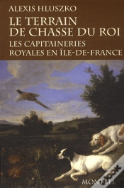 Capa do artigo Le Terrain De Chasse Du Roi : Les Capitaineries Royales En Ile-De-France.