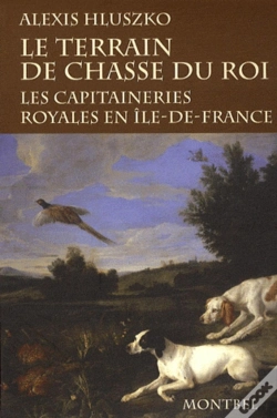 Capa do artigo Le Terrain De Chasse Du Roi : Les Capitaineries Royales En Ile-De-France.