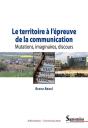 Le Territoire À L'Épreuve De La Communication ; Mutations, Imaginaires, Discours - Preview