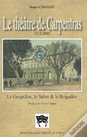 Le Théatre De Carpentras (1312-2005) ; Le Goupillon, Le Sabre Et Le Brigadier