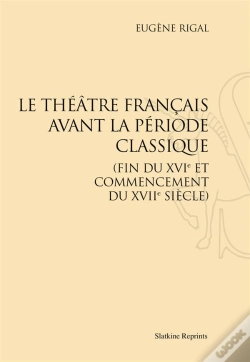 Capa do artigo Le Théâtre Français Avant La Période Classique (Fin Du Xvie Et Commencement Du Xviie Siècle)