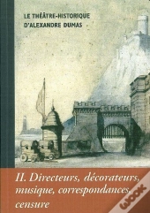 Le Théâtre-Historique D'Alexandre Dumas T.2 ; Directeurs, Décorateurs, Musique, Correpondances, Censure