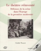 Le Théâtre Réinventé ; Défenses De La Scène Dans L'Europe De La Première Modernité