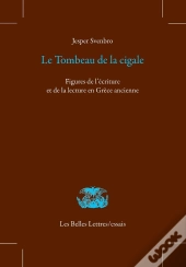 Le Tombeau De La Cigale ; Figures De L'Écriture Et De La Lecture En Grèce Ancienne