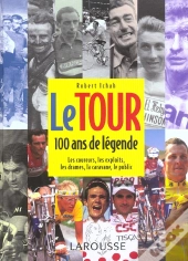Le Tour ; 100 Ans De Legende ; Les Coureurs, Les Exploits, Les Drames, La Caravane, Le Public