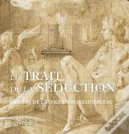 Le Trait De La Séduction ; Dessins De L'Ecole De Fontainebleau