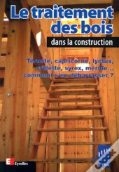 Le Traitement Des Bois Dans La Construction : Termite, Capricorne, Lyctus, Vrillette, Syrex, Mérule... Comment S'En Débarrasser ?
