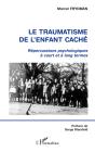 Le Traumatisme De L'Enfant Cache ; Repercussions Psychologiques A Court Et A Long Termes - Preview