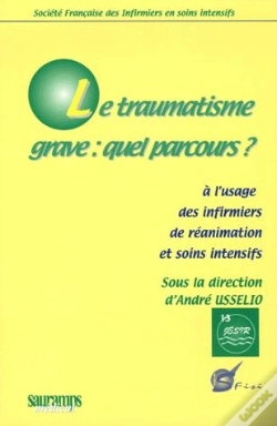 Capa do artigo Le Traumatisme Grave : Quel Parcours ? À L'Usage Des Infirmiers De Réanimation Et Soins Intensifs
