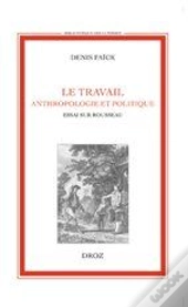 Le Travail ; Anthropologie Et Politique ; Essai Sur Rousseau