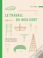 Le Travail Du Bois Vert : 300 Modèles Et Plans D'Objets